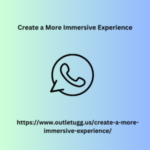 Create a More Immersive Experience