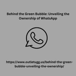 Behind the Green Bubble: Unveiling the Ownership of WhatsApp