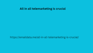 All in all telemarketing is crucial