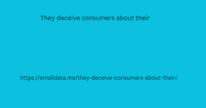 They deceive consumers about their