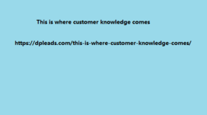 This is where customer knowledge comes