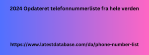2024 Opdateret telefonnummerliste fra hele verden